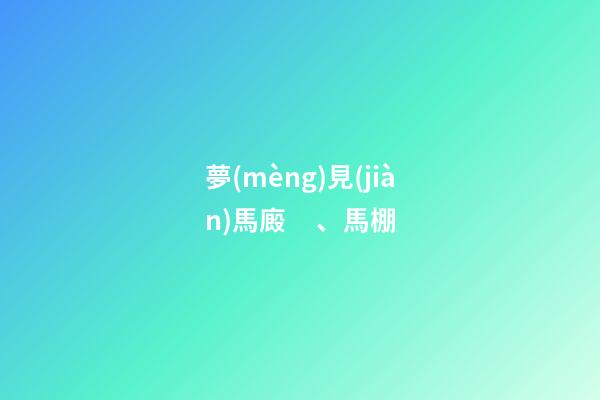 夢(mèng)見(jiàn)馬廄、馬棚